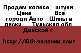 Продам колеса 4 штуки  › Цена ­ 8 000 - Все города Авто » Шины и диски   . Тульская обл.,Донской г.